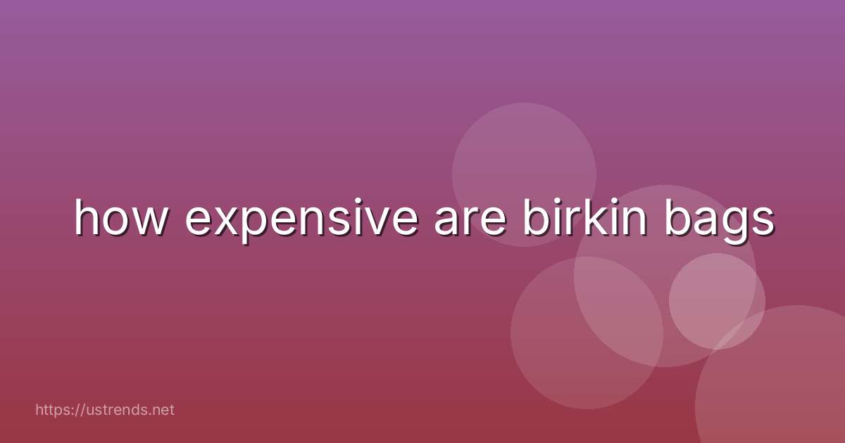 how expensive are birkin bags