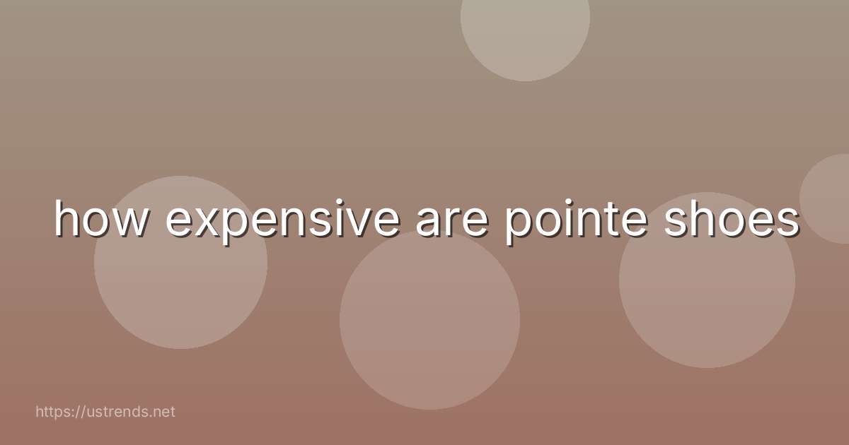 how expensive are pointe shoes