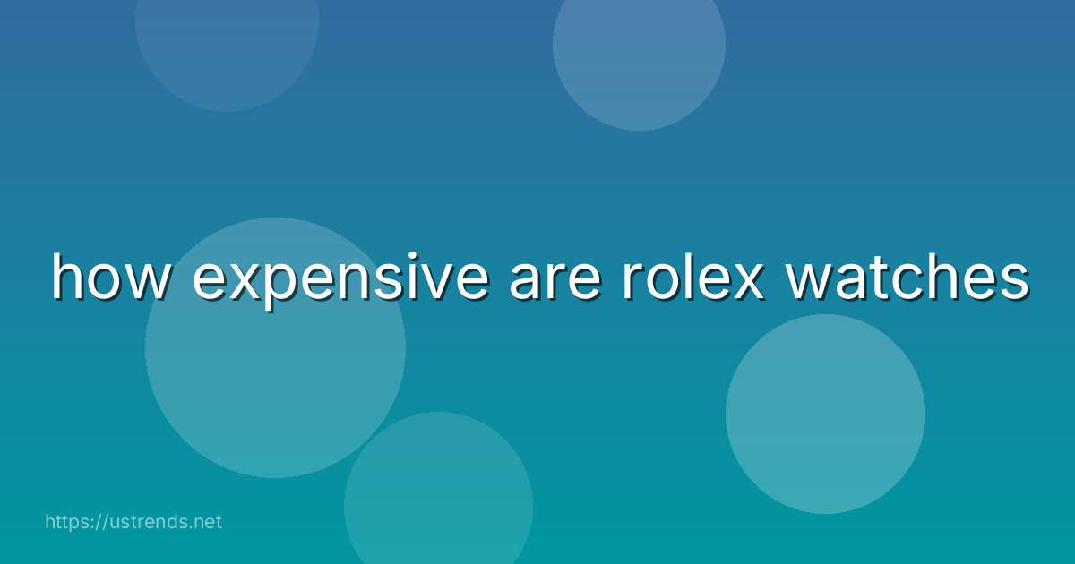 how expensive are rolex watches