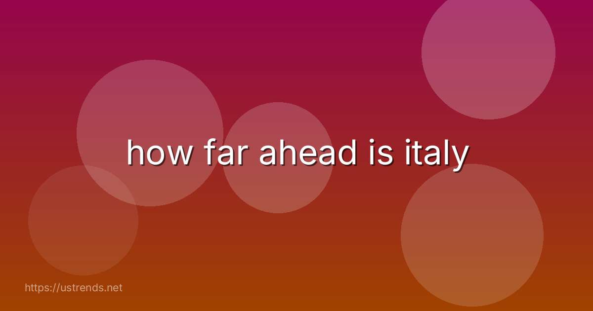 how far ahead is italy