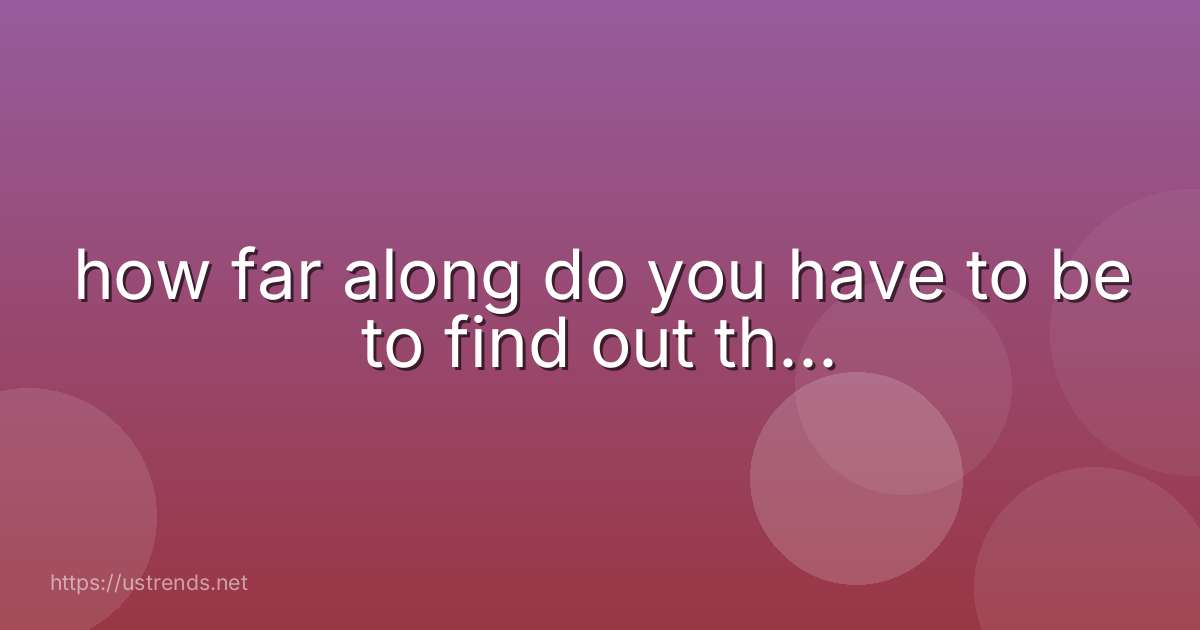 how far along do you have to be to find out th...