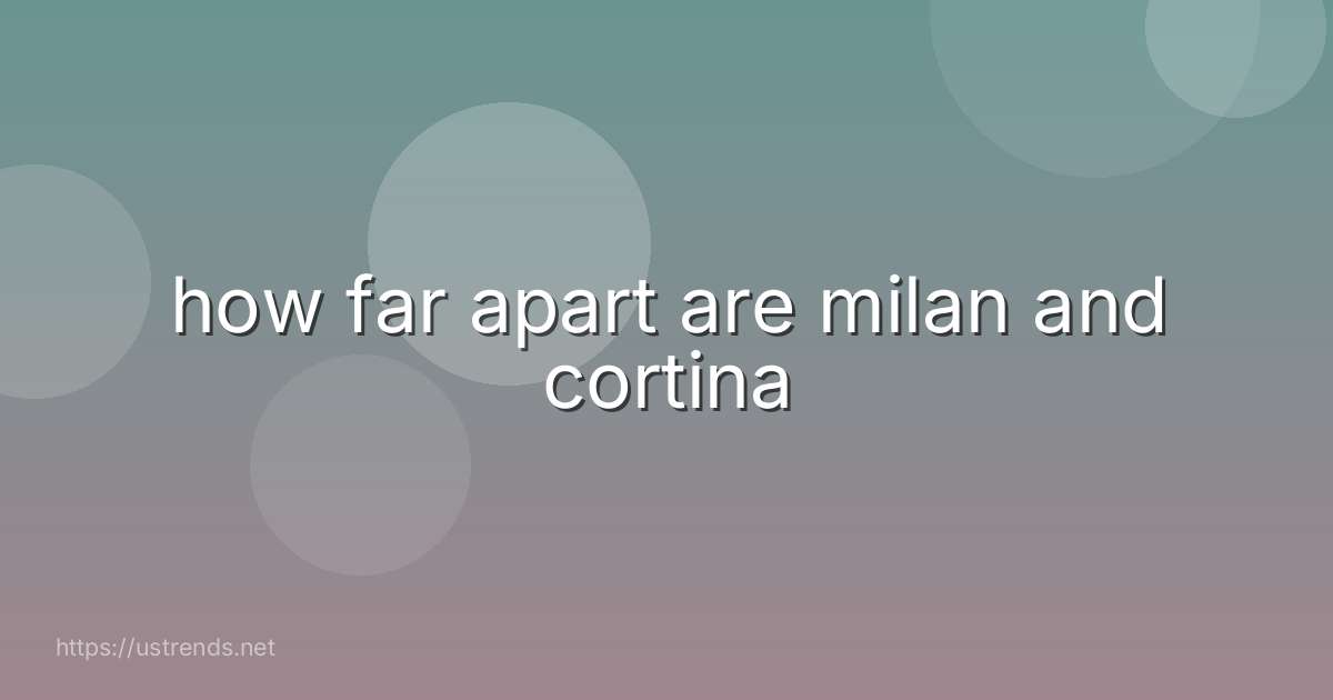 how far apart are milan and cortina