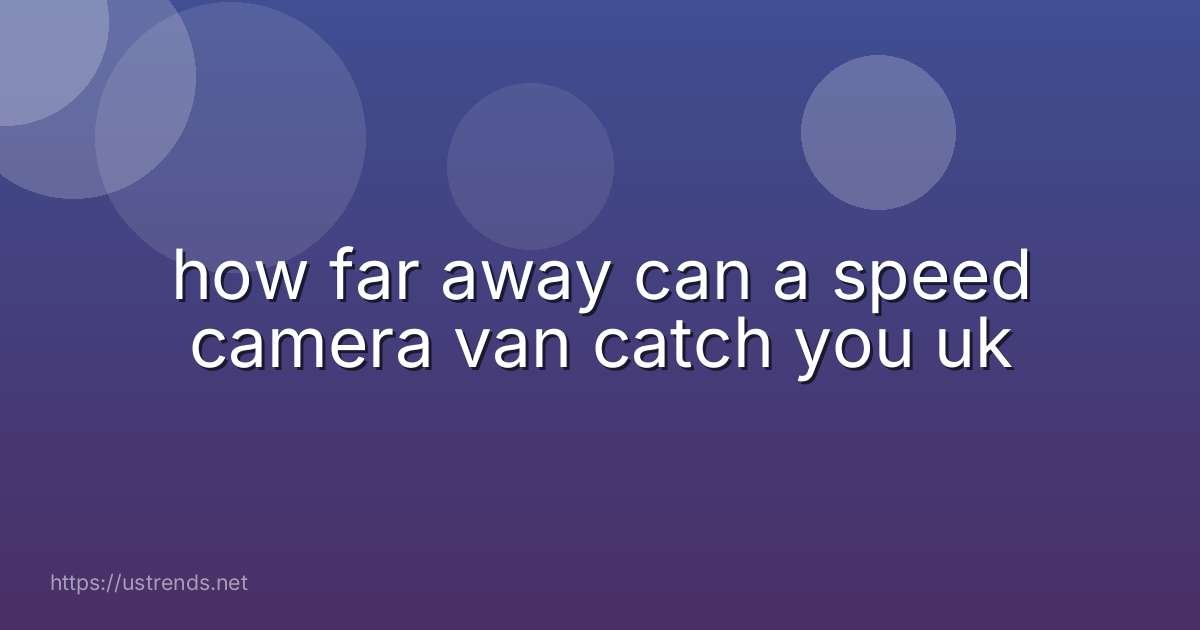 how far away can a speed camera van catch you uk