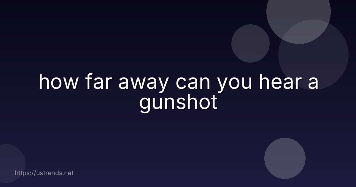 how far away can you hear a gunshot