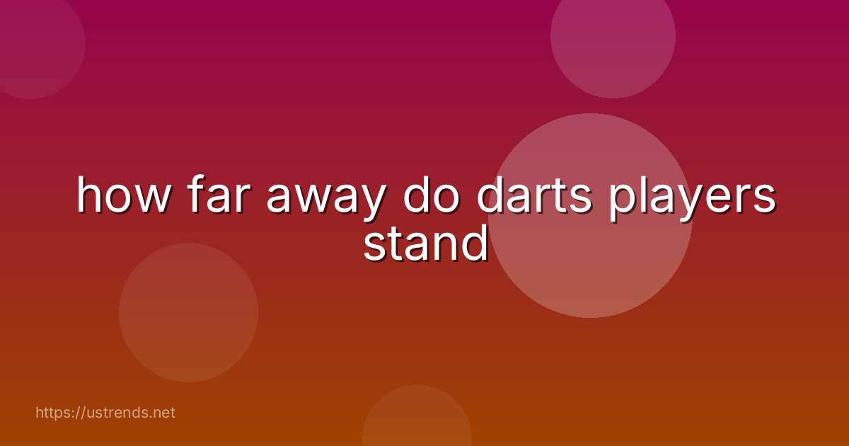 how far away do darts players stand