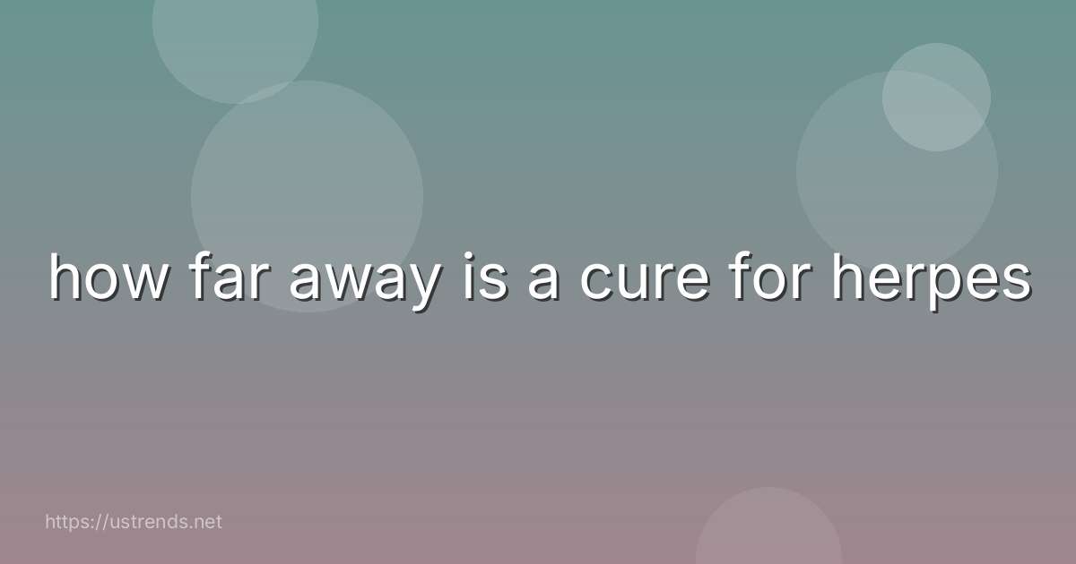 how far away is a cure for herpes