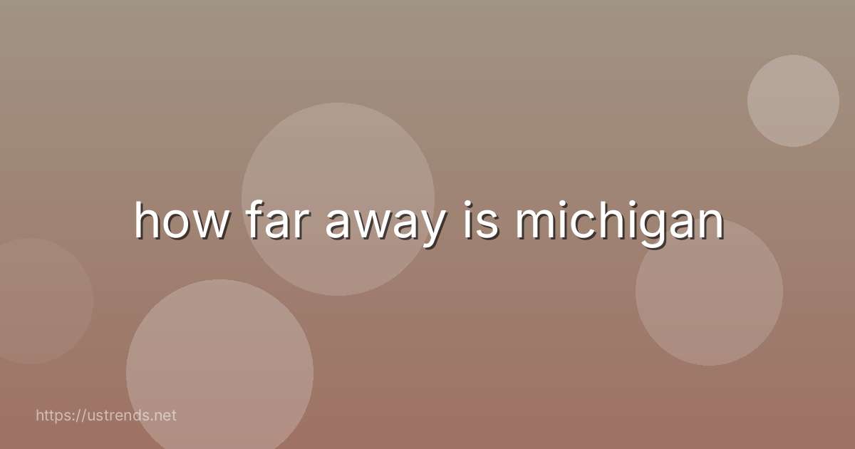 how far away is michigan