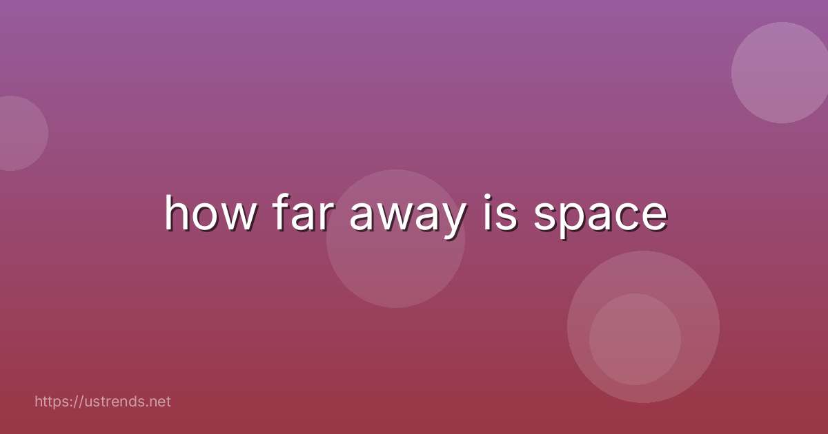 how far away is space