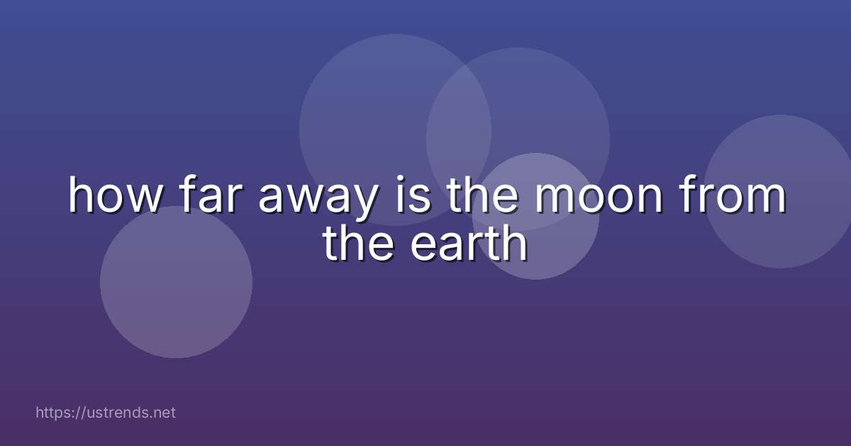 how far away is the moon from the earth