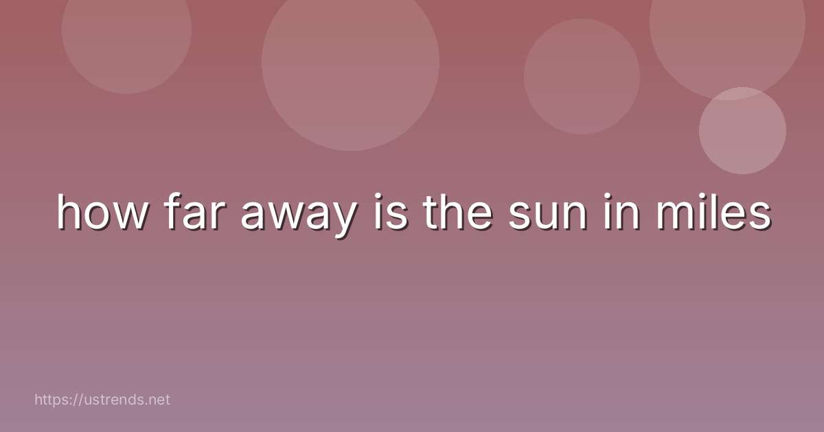 how far away is the sun in miles