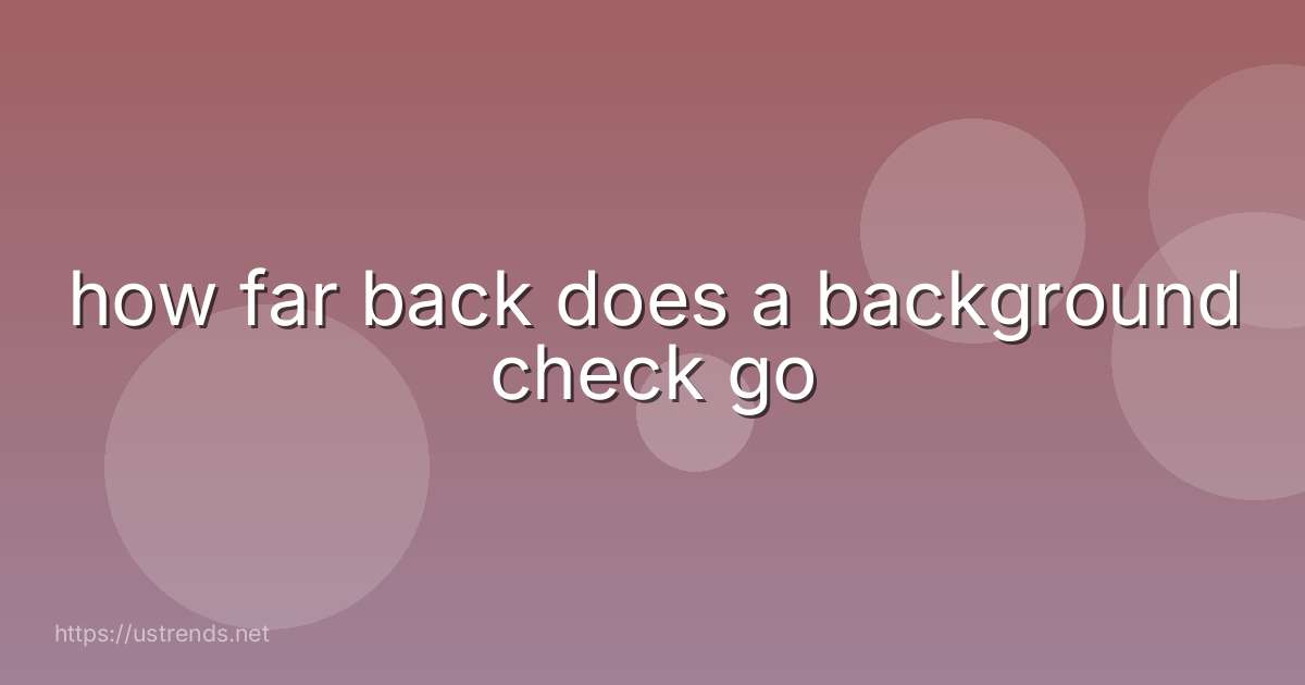 how far back does a background check go