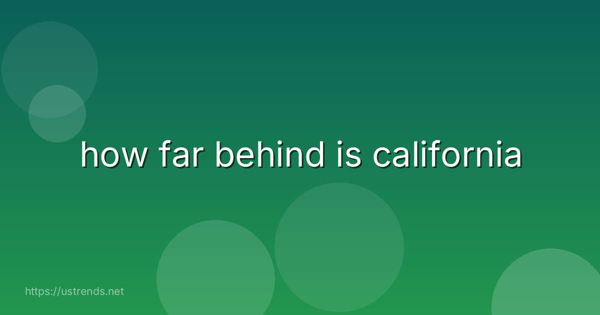 how far behind is california