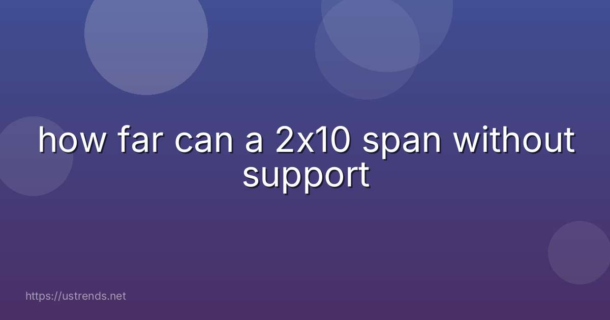how far can a 2x10 span without support