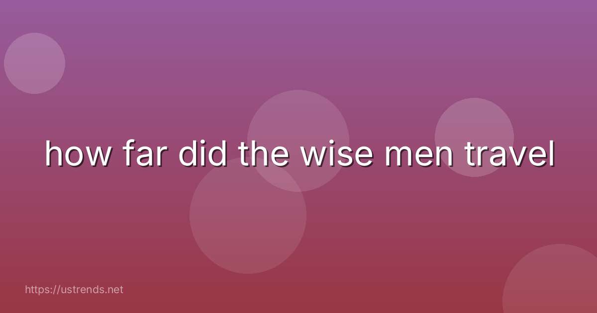 how far did the wise men travel