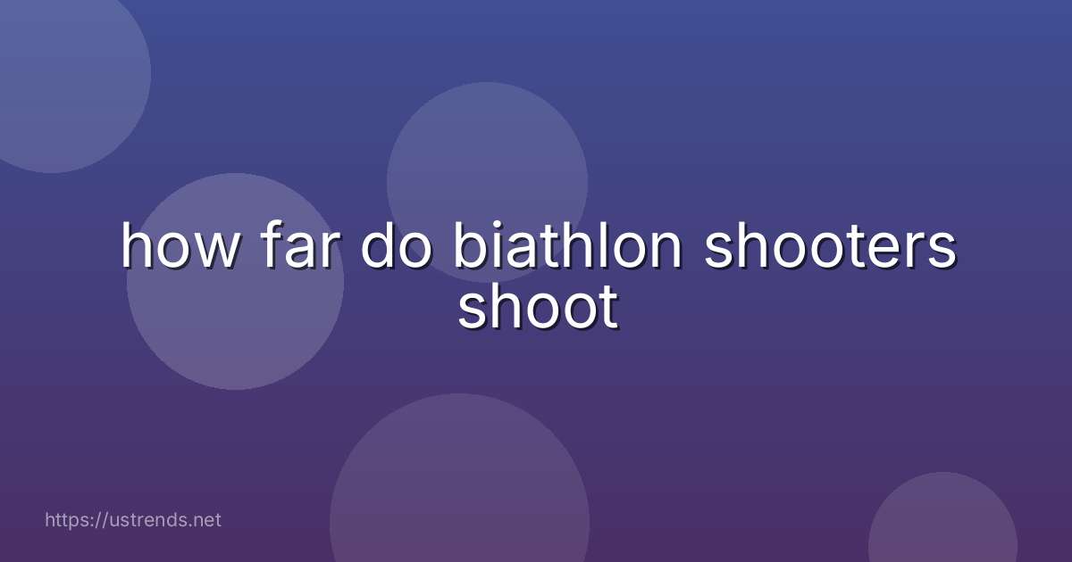 how far do biathlon shooters shoot