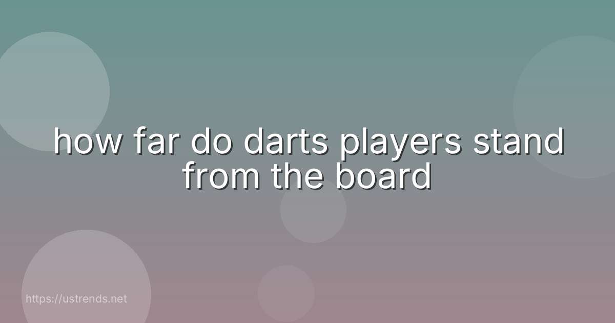how far do darts players stand from the board