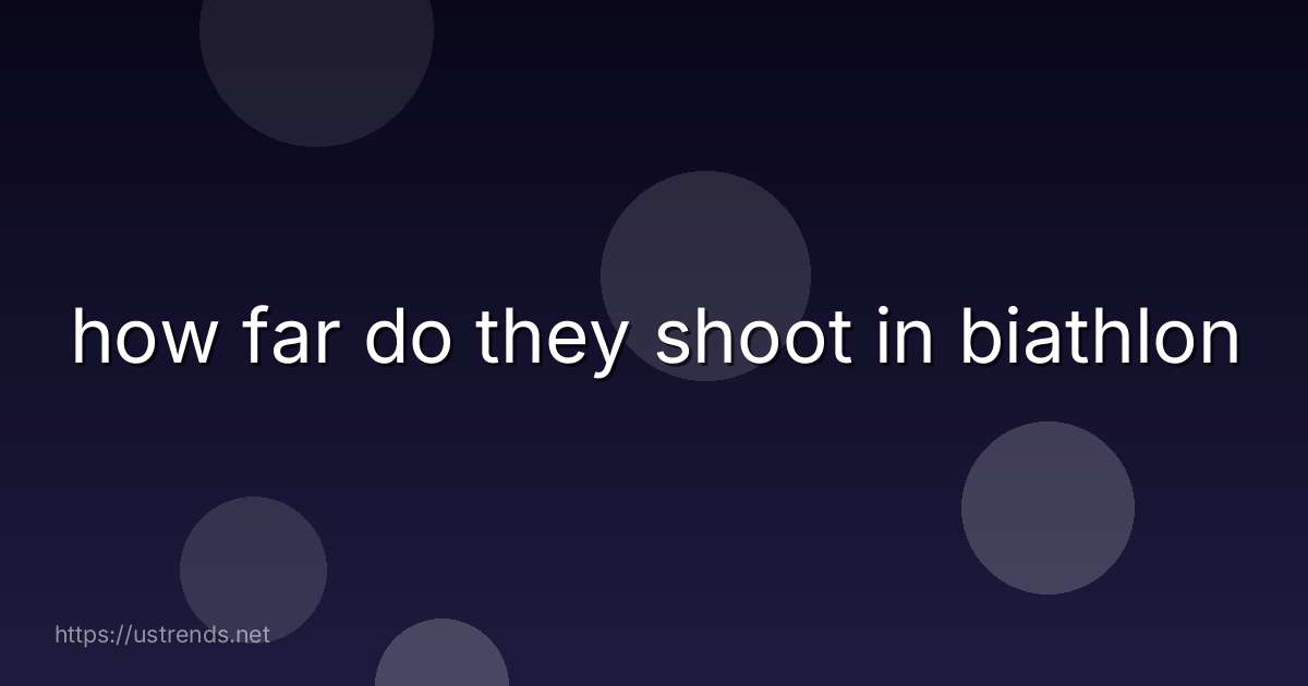 how far do they shoot in biathlon