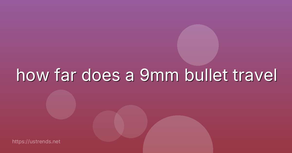 how far does a 9mm bullet travel