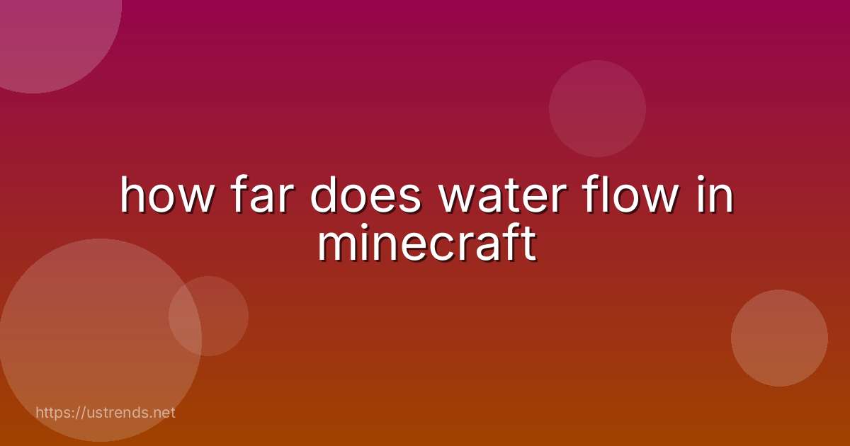 how far does water flow in minecraft