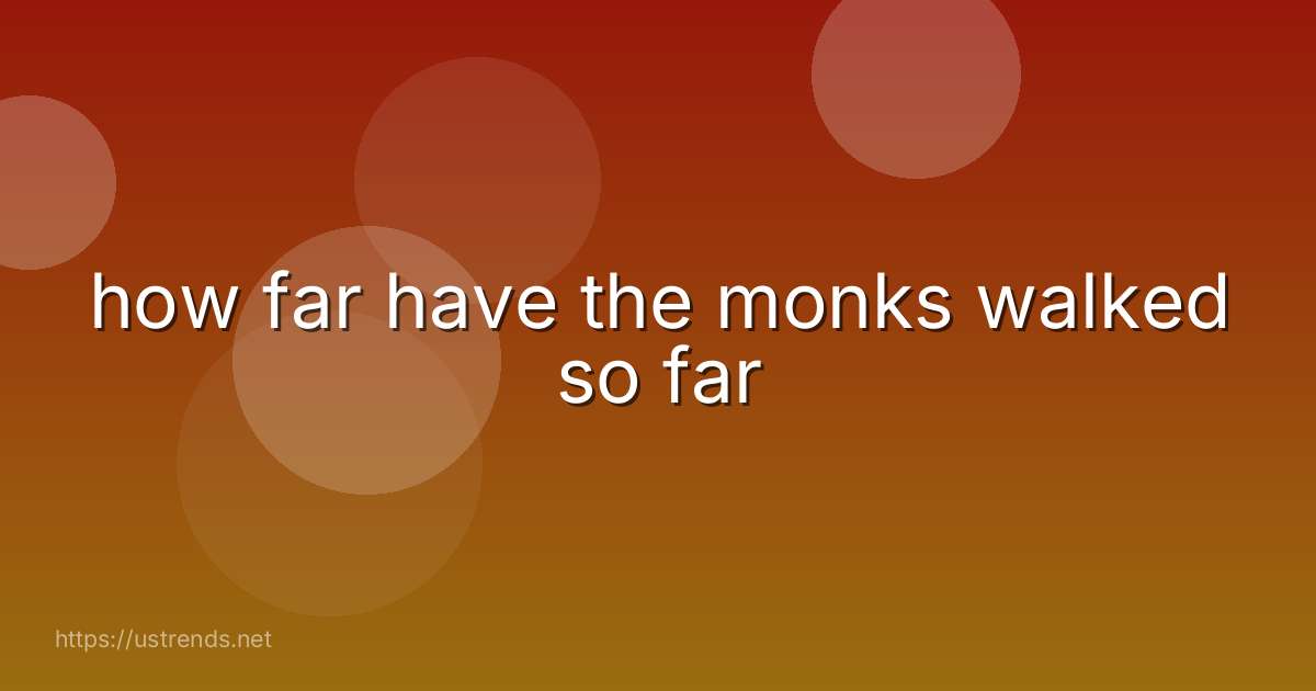 how far have the monks walked so far