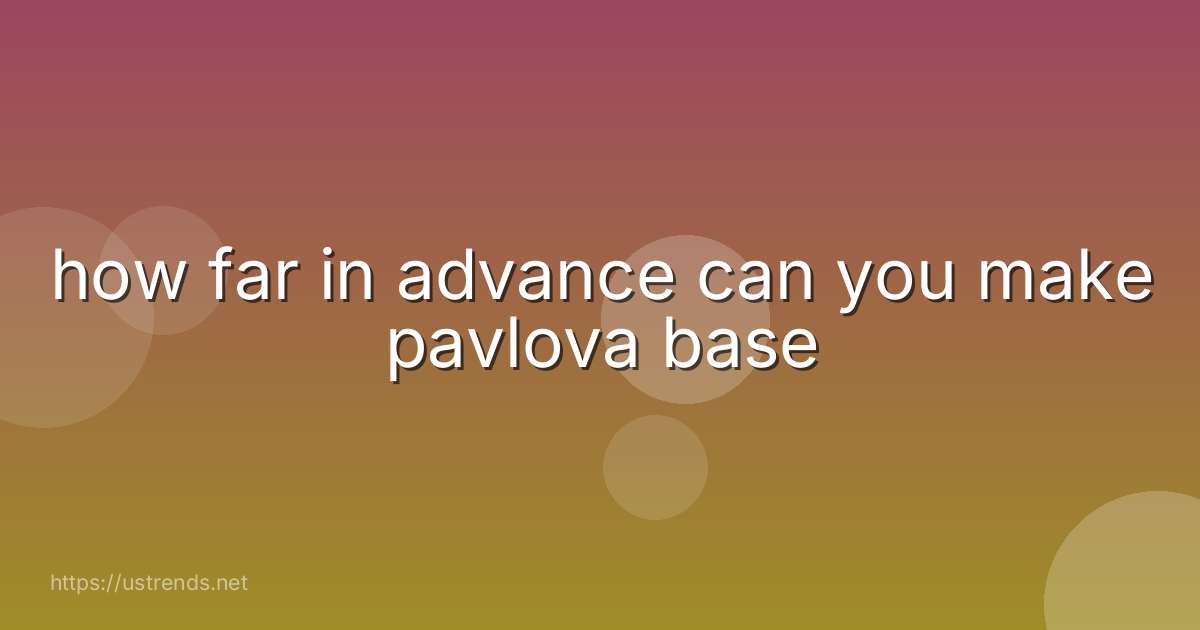 how far in advance can you make pavlova base