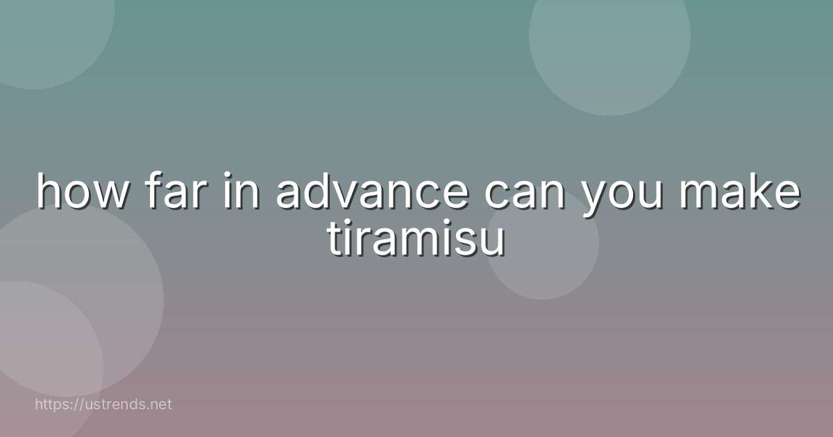 how far in advance can you make tiramisu