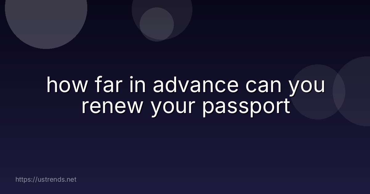 how far in advance can you renew your passport