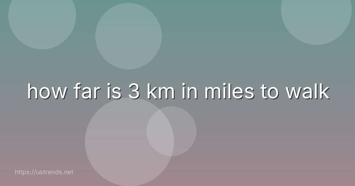 how far is 3 km in miles to walk