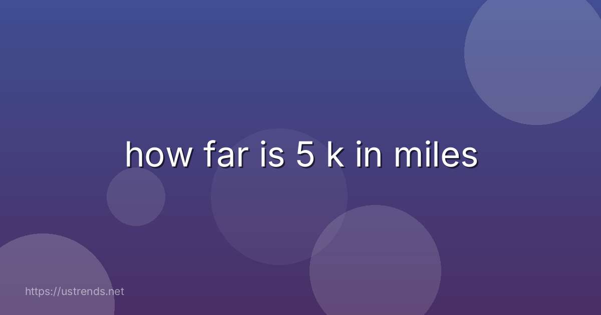 how far is 5 k in miles