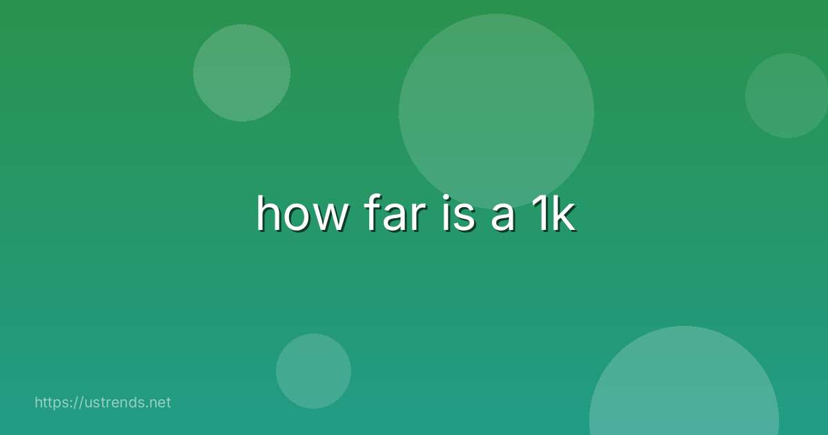how far is a 1k