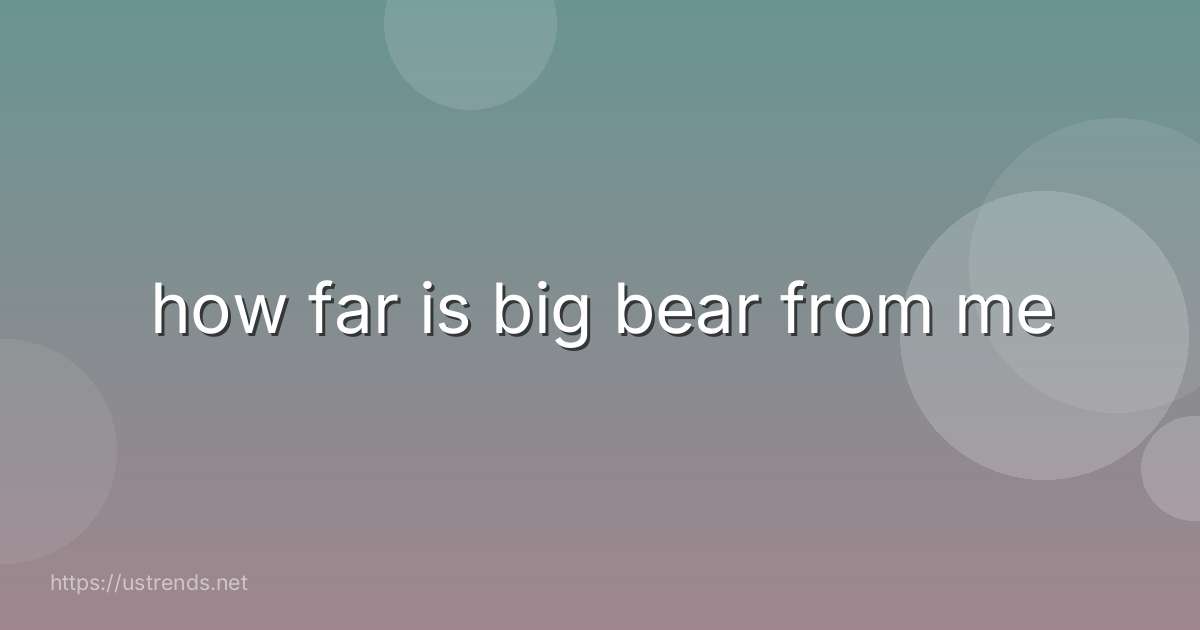 how far is big bear from me