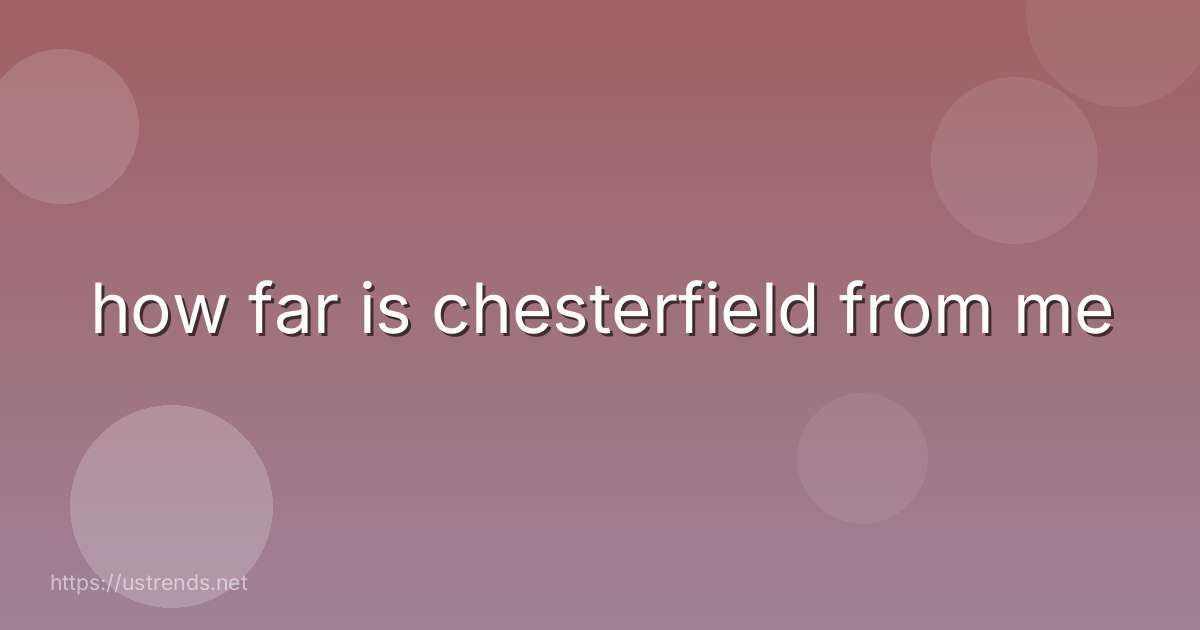 how far is chesterfield from me