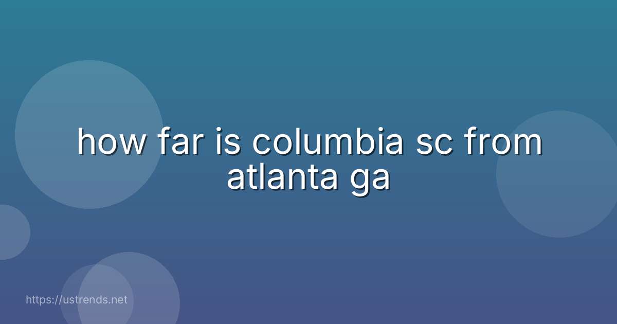 how far is columbia sc from atlanta ga