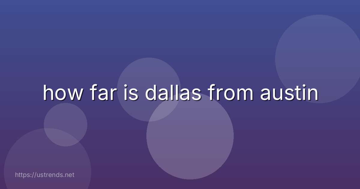 how far is dallas from austin