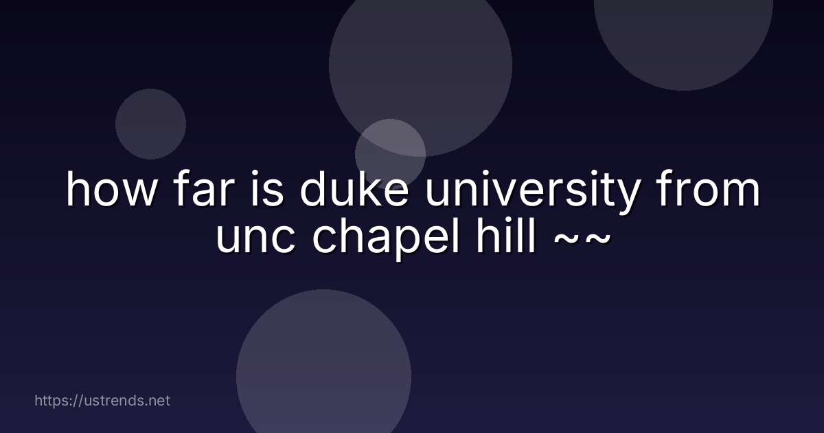 how far is duke university from unc chapel hill ~~