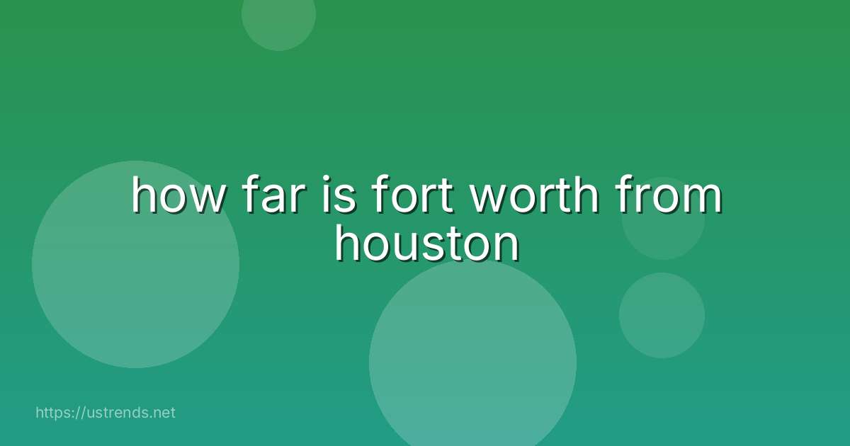 how far is fort worth from houston