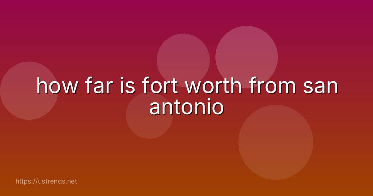 how far is fort worth from san antonio