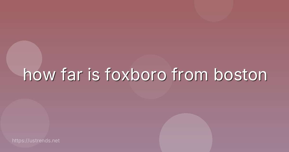 how far is foxboro from boston