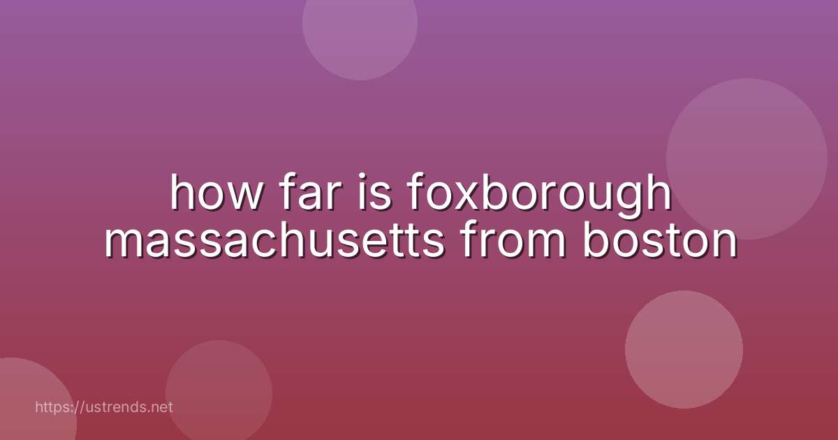 how far is foxborough massachusetts from boston