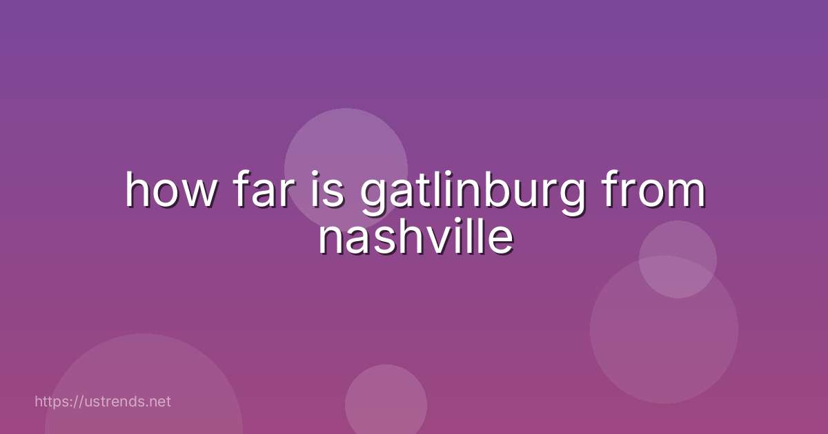 how far is gatlinburg from nashville