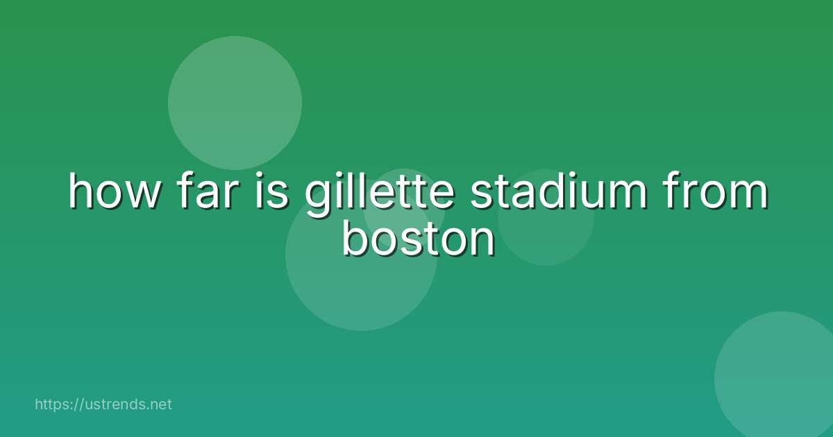 how far is gillette stadium from boston