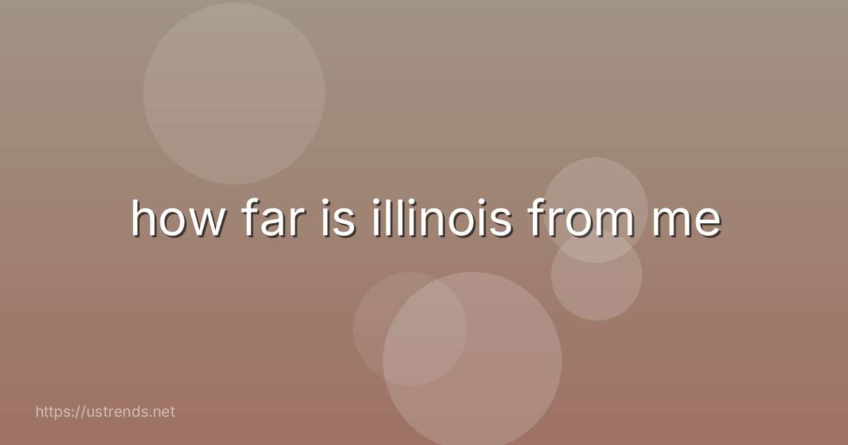 how far is illinois from me