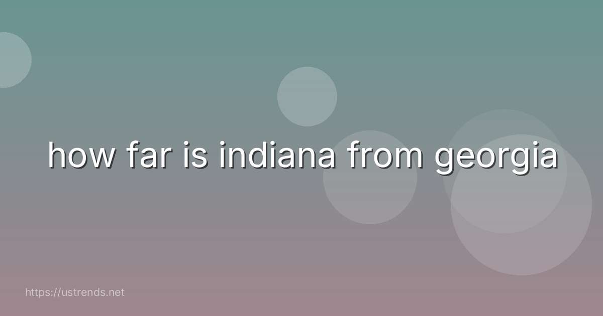 how far is indiana from georgia