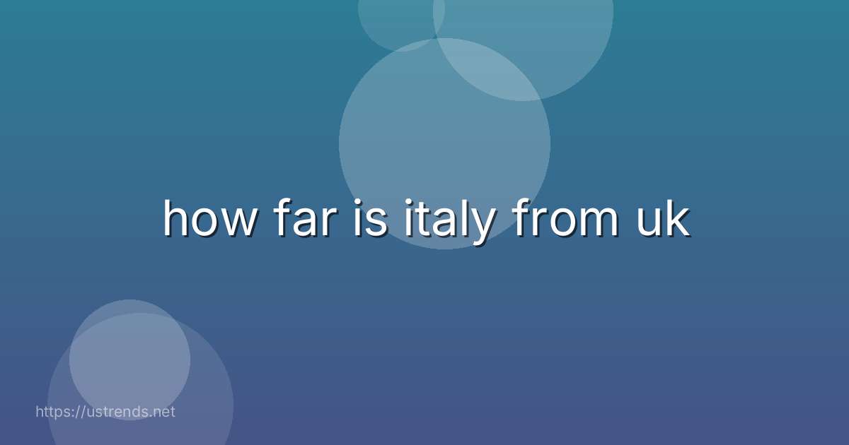 how far is italy from uk