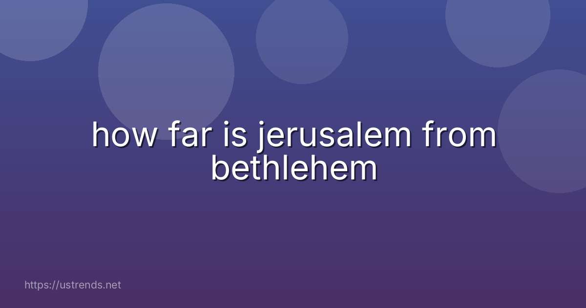 how far is jerusalem from bethlehem
