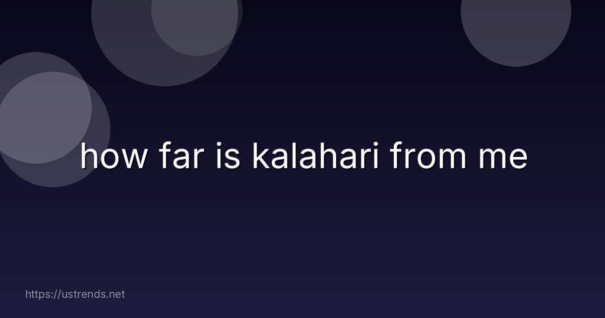 how far is kalahari from me