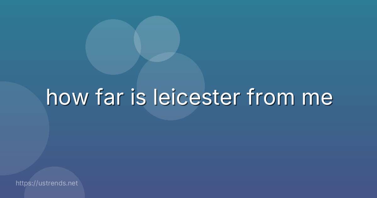 how far is leicester from me