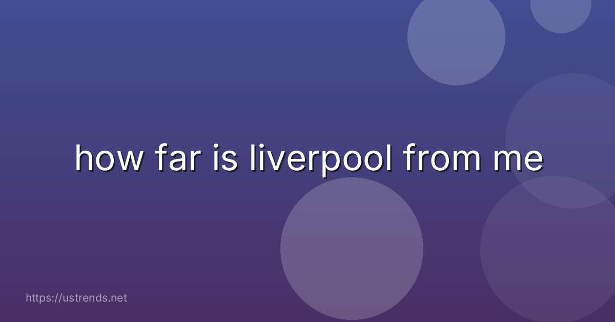how far is liverpool from me