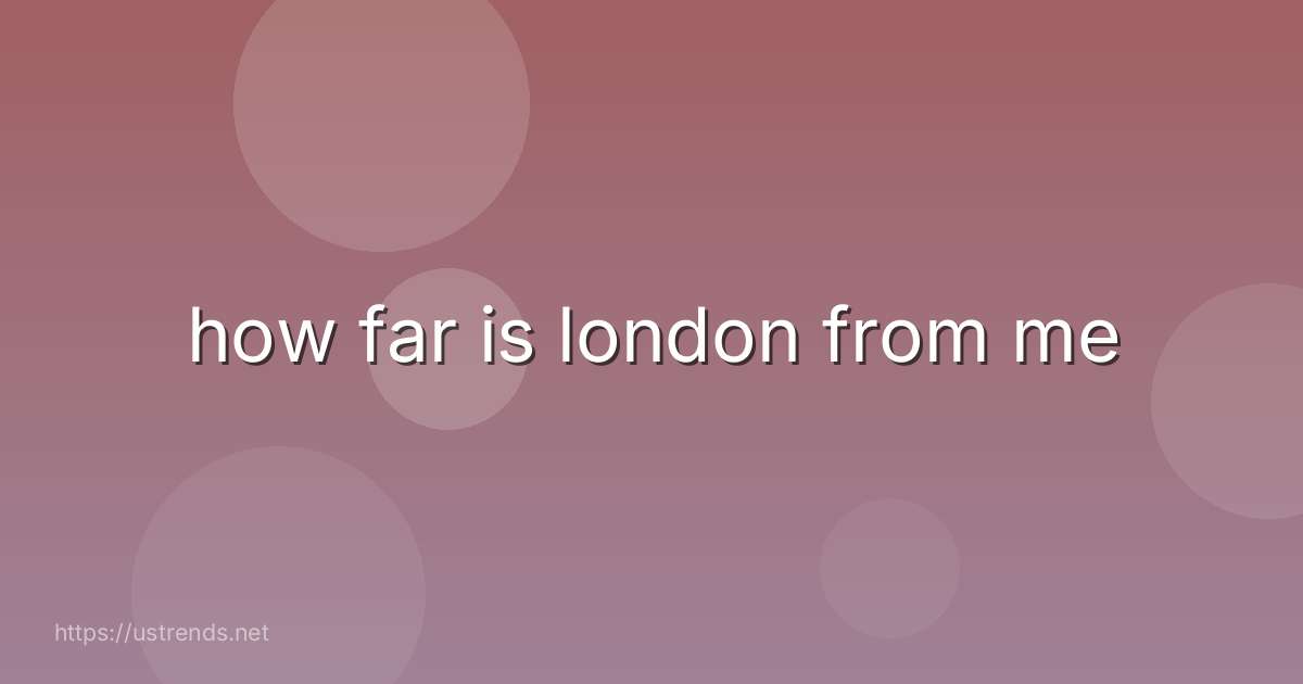 how far is london from me
