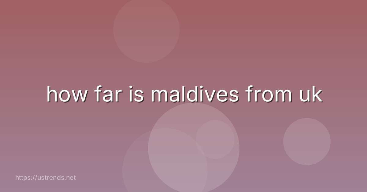 how far is maldives from uk